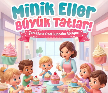 Minik Eller, Büyük Tatlar. Çocuklara Özel Cupcake Atölyesi!